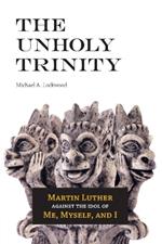 The Unholy Trinity: Martin Luther against the Idol of Me, Myself, and I
