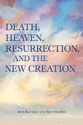 Death, Heaven, Resurrection, and the New Creation - Kent Burreson - cover