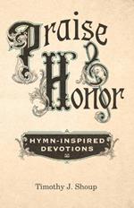 Praise and Honour: Hymn-Inspired Devotions