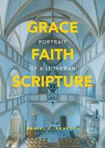 Grace, Faith, Scripture: Portrait of a Lutheran: Portrait of a Lutheran