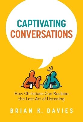 Captivating Conversations: How Christians Can Reclaim the Lost Art of Listening - Brian Davies - cover
