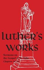 Luther's Works - Volume 24: (Sermons on Gospel of St John Chapters 14-16)