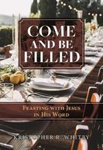 Come and Be Filled: Feasting with Jesus in His Word
