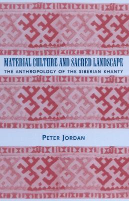 Material Culture and Sacred Landscape: The Anthropology of the Siberian Khanty - Peter Jordan - cover