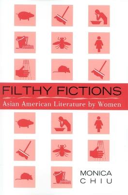 Filthy Fictions: Asian American Literature by Women - Monica Chiu - cover