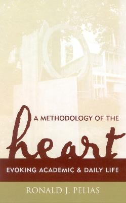 A Methodology of the Heart: Evoking Academic and Daily Life - Ronald J. Pelias - cover