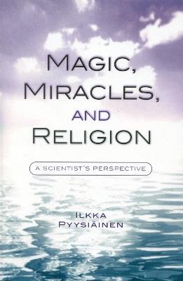 Magic, Miracles, and Religion: A Scientist's Perspective - Ilkka Pyysiäinen - cover