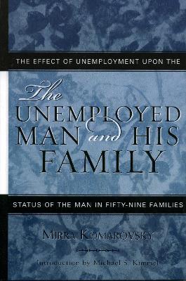 The Unemployed Man and His Family: The Effect of Unemployment Upon the Status of the Man in Fifty-Nine Families - Mirra Komarovsky - cover