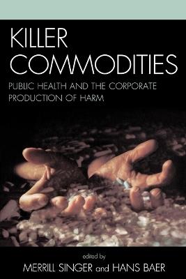 Killer Commodities: Public Health and the Corporate Production of Harm - cover