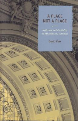 A Place Not a Place: Reflection and Possibility in Museums and Libraries - David Carr - cover
