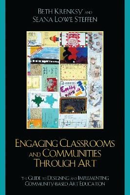 Engaging Classrooms and Communities through Art: The Guide to Designing and Implementing Community-Based Art Education - Beth Krensky,Seana Lowe Steffen - cover