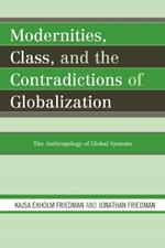 Modernities, Class, and the Contradictions of Globalization: The Anthropology of Global Systems
