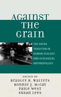 Against the Grain: The Vayda Tradition in Human Ecology and Ecological Anthropology - cover