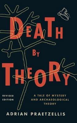 Death by Theory: A Tale of Mystery and Archaeological Theory - Adrian Praetzellis - cover