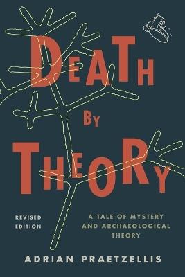 Death by Theory: A Tale of Mystery and Archaeological Theory - Adrian Praetzellis - cover