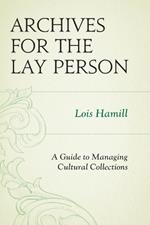 Archives for the Lay Person: A Guide to Managing Cultural Collections