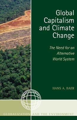 Global Capitalism and Climate Change: The Need for an Alternative World System - Hans A. Baer - cover