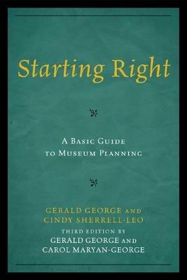Starting Right: A Basic Guide to Museum Planning - Gerald George,Carol Maryan-George - cover