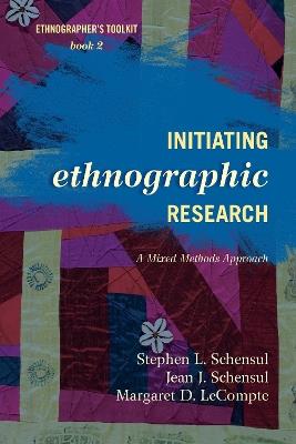 Initiating Ethnographic Research: A Mixed Methods Approach - Stephen L. Schensul,Jean J. Schensul,Margaret D. LeCompte - cover