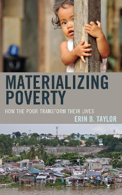 Materializing Poverty: How the Poor Transform Their Lives - Erin B. Taylor - cover