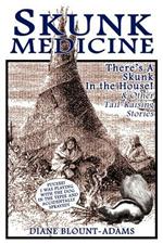 Skunk Medicine: There's a Skunk in the House! And Other Tail-raising Stories