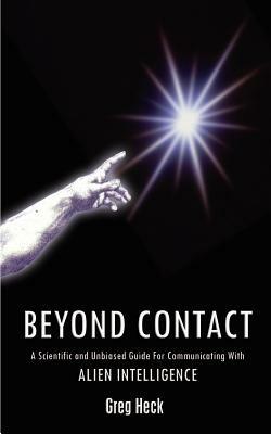 Beyond Contact: A Scientific and Unbiased Guide for Communicating with Alien Intelligence - Greg Heck - cover