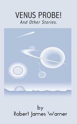 Venus Probe!: And Other Stories - Robert James Warner - cover