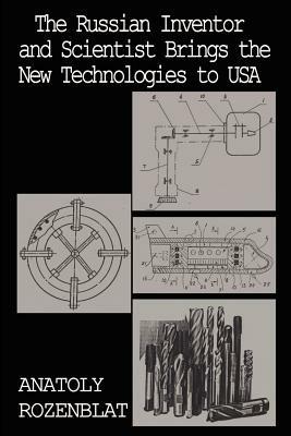 The Russian Inventor and Scientist: Brings the New Technologies to USA - Anatoly Rozenblat - cover