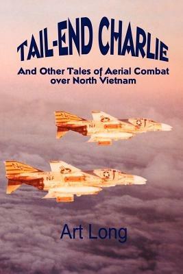 Tail-end Charlie: And Other Tales of Aerial Combat Over North Vietnam - Art Long - cover