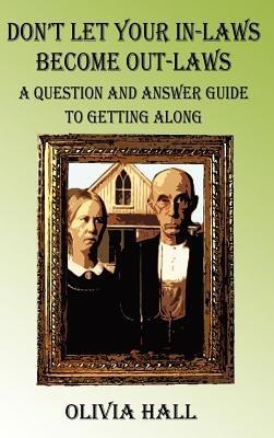 Don't Let Your In-laws Become Out-laws: A Question and Answer Guide to Getting Along - Olivia Hall - cover