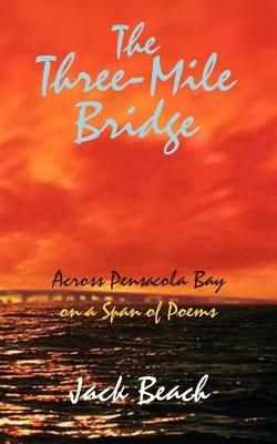 The Three-mile Bridge: Across Pensacola Bay on a Span of Poems - Jack Beach - cover