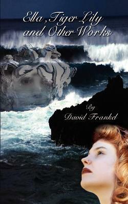 Ella, Tiger Lily and Other Works - David Frankel - cover