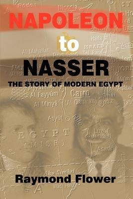 Napoleon to Nasser: The Story of Modern Egypt - Raymond Flower - cover