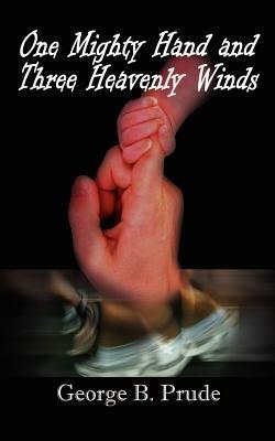 One Mighty Hand and Three Heavenly Winds - George B. Prude - cover