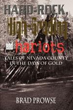 Hard-rock, High-grading and Harlots: Tales of Nevada County in the Days of Gold