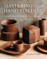 Mastering Hand Building: Techniques, Tips, and Tricks for Slabs, Coils, and More - Sunshine Cobb - cover