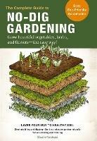 The Complete Guide to No-Dig Gardening: Grow beautiful vegetables, herbs, and flowers - the easy way! Layer Your Way to Healthy Soil-Eliminate tilling and digging-Build a productive garden naturally-Reduce weeding and watering