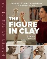 Mastering Sculpture: The Figure in Clay: A Guide to Capturing the Human Form for Ceramic Artists - Cristina Córdova - cover