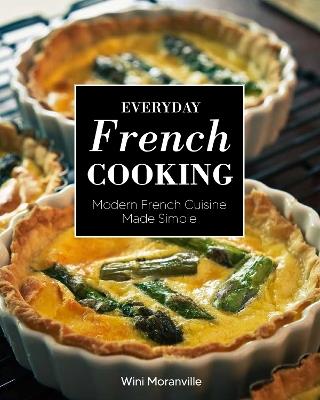 Everyday French Cooking: Modern French Cuisine Made Simple - Wini Moranville - cover