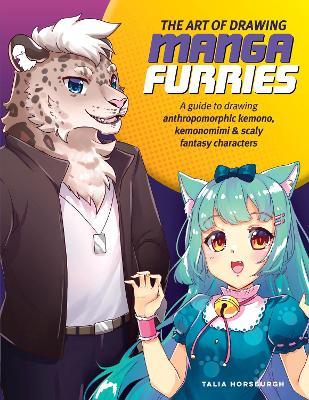 The Art of Drawing Manga Furries: A guide to drawing anthropomorphic kemono, kemonomimi & scaly fantasy characters - Talia Horsburgh - cover