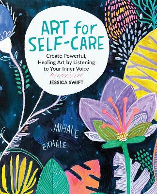 Art for Self-Care: Create Powerful, Healing Art by Listening to Your Inner Voice - Jessica Swift - cover