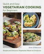 Quick and Easy Vegetarian Cooking for Beginners: Simple and Delicious Vegetarian Meals for Everyone