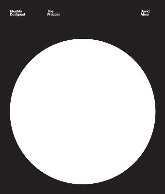 Identity Designed: The Process: Research, Strategy, Design, Implementation - David Airey - cover