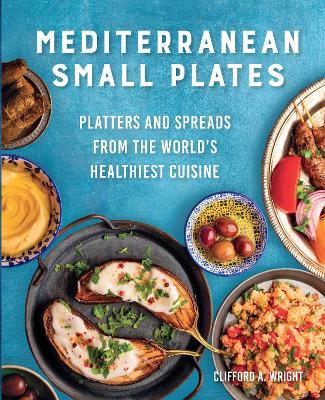 Mediterranean Small Plates: Platters and Spreads from the World's Healthiest Cuisine - Clifford Wright - cover