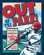 Out of the Park!: True Stories of the Greatest Players Who Changed the Game