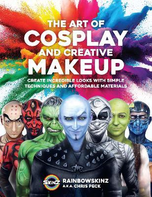 The Art of Cosplay and Creative Makeup: Create Incredible Looks with Simple Techniques and Affordable Materials - Chris Peck,Rainbowskinz - cover