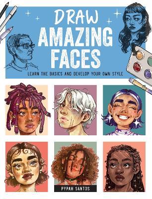 Draw Amazing Faces: Learn the Basics and Develop Your Own Style - Pypah Santos - cover