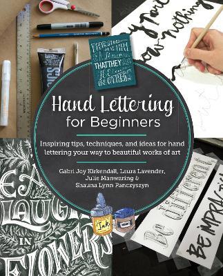 Hand Lettering for Beginners: Inspiring tips, techniques, and ideas for hand lettering your way to beautiful works of art - Gabri Joy Kirkendall,Laura Lavender,Julie Manwaring - cover