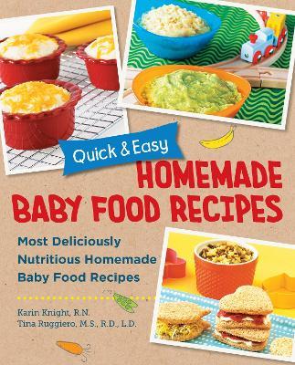 Quick and Easy Homemade Baby Food Recipes: Most Deliciously Nutritious Homemade Baby Food Recipes - Karin Knight,Tina Ruggiero - cover