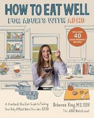 How to Eat Well for Adults with ADHD: A Practical, Non-Diet Guide to Feeding Your Body & Mind When You Have ADHD